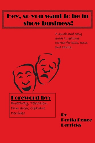 Hey, So You Want To Be In Show Business (UPDATED 2014) a Quick and Easy Guide to Getting Started for Kids, Teens and Adults