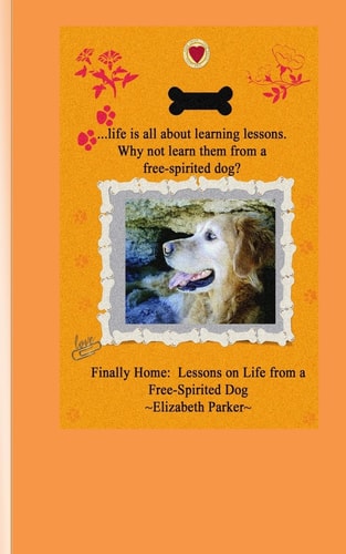 Finally Home Lessons on Life from a Free-Spirited Dog