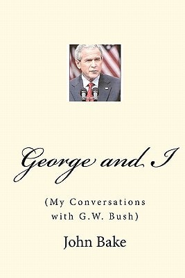 George and I (My Conversations with G. W. Bush)