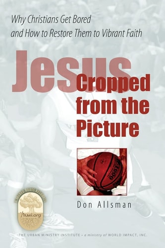 Jesus Cropped from the Picture Why Christians Get Bored and How to Restore Them to Vibrant Faith