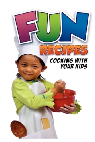 Fun Recipes, Cooking with Your Kids