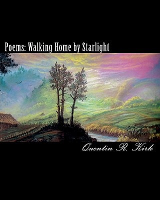 Poems: Walking Home by Starlight Poems by Quentin Kirk