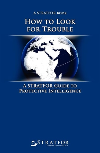 How to Look for Trouble A Stratfor Guide to Protective Intelligence