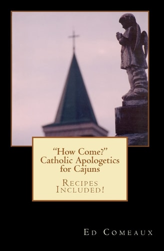 How Come? Catholic Apologetics for Cajuns