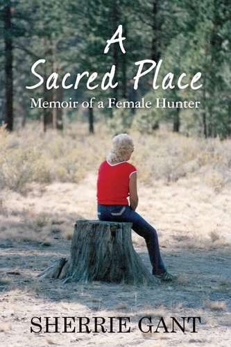 A Sacred Place Memoir of a Female Hunter