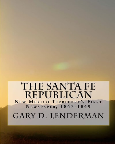 The Santa Fe Republican New Mexico Territory's First Newspaper, 1847-1849