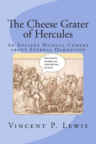 The Cheese Grater of Hercules An Ancient Musical Comedy about Eternal Damnation