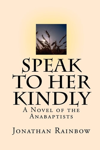 Speak to Her Kindly A Novel of the Anabaptists (third Edition)