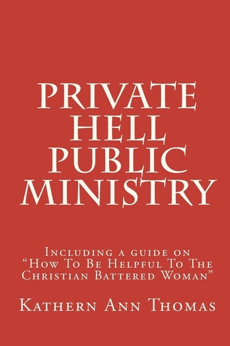Private Hell - Public Ministry A True Story about a Christian Woman's Marital Abuse