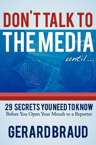 Don't Talk to the Media 29 Secrets You Need to Know Before You Open Your Mouth to a Reporter
