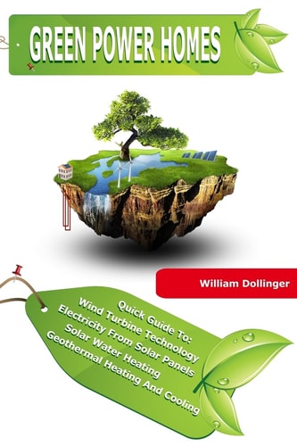 Green Power Homes Quick Guide to Wind, Solar and Geothermal Energy