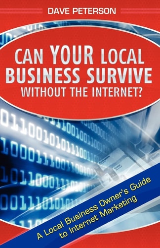 Can Your Local Business Survive Without the Internet? A Local Business Owner's Guide to Internet Marketing