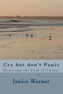 Cry But Don't Panic Overcome the Fear of Cancer
