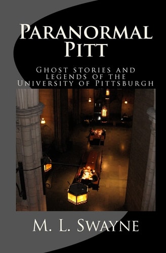 Paranormal Pitt Ghost Stories and Legends of the University of Pittsburgh