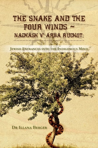 The Snake and the Four Winds ~ Nachash V' Arba Ruchot Jewish Entrances Into the Indigenous Mind ~ A Journey of Memory and Healing