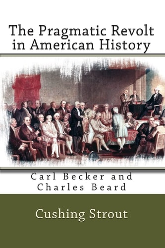 The Pragmatic Revolt in American History Carl Becker and Charles Beard