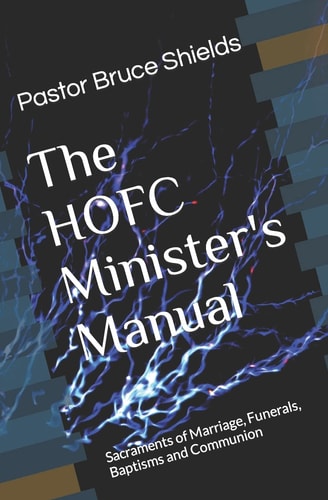 The HOFC Minister's Manual Sacraments of Marriage, Funerals, Baptisms and Communion
