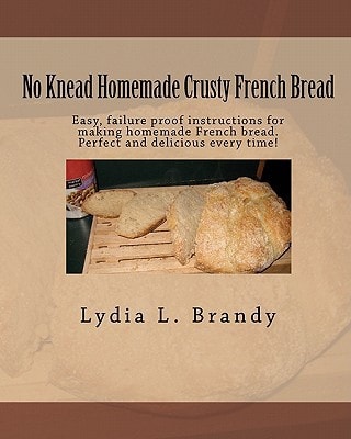 No Knead Homemade Crusty French Bread Easy, Failure Proof Instructions for Making Homemade French Bread. Perfect and Delicious Every Time!