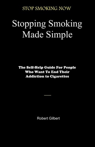 Stopping Smoking Made Simple The Self-Help Guide For People Who Want To End Their Addiction to Cigarettes