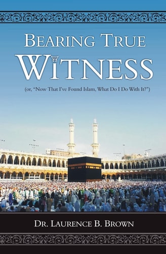 Bearing True Witness "Now that I Found Islam, What Do I Do With It?"