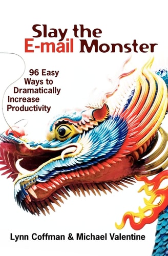 Slay the E-mail Monster 96 Easy Ways to Dramatically Increase Productivity