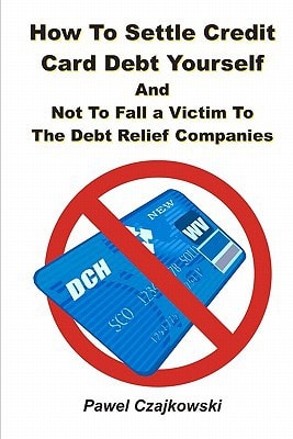 How to Settle Credit Card Debt Yourself And Not to Fall a Victim to the Debt Settlement Company