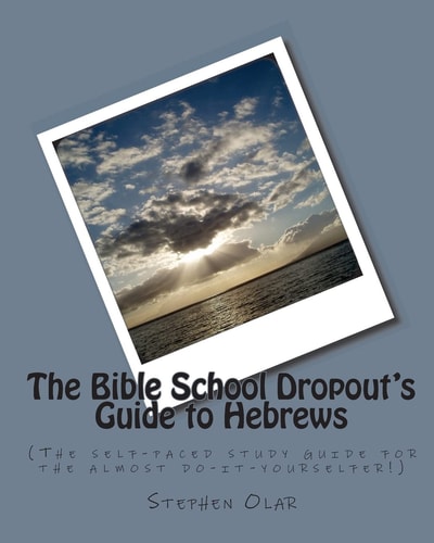 The Bible School Dropout's Guide to Hebrews (The Self-Paced Study Guide for the Almost Do-It-Yourselfer!)