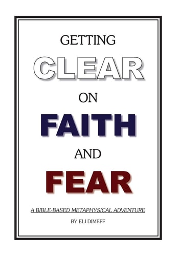 Getting Clear On Faith And Fear A Bible-Based Metaphysical Adventure