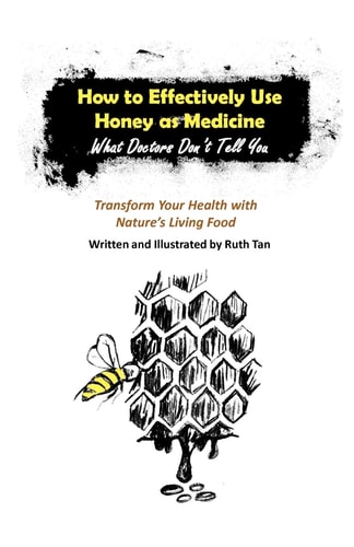 How to Effectively Use Honey As Medicine What Doctors Don't Tell You - Transform Your Health with Nature's Living Food