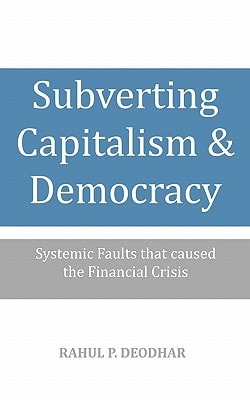 Subverting Capitalism and Democracy Systemic Faults that Caused the Financial Crisis