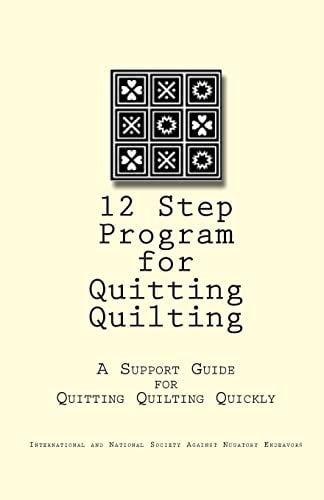 12 Step Program for Quitting Quilting A Support Guide for Quitting Quilting Quickly