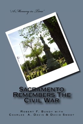 Sacramento Remembers the Civil War A Brief History and Guide to Civil War Related Sites in and Around the Capitol City