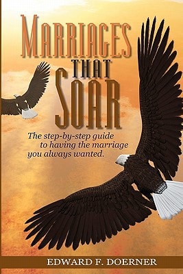 Marriages That Soar The Step-by-Step Guide to Having the Marriage You Always Wanted