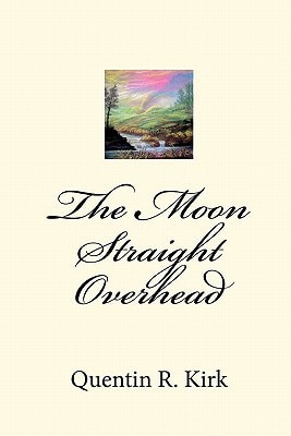 The Moon Straight Overhead By Quentin R. Kirk