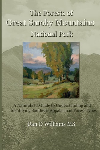 The Forests of Great Smoky Mountains National Park A Naturalist's Guide to Understanding and Identifying Southern Appalachian Forest Types