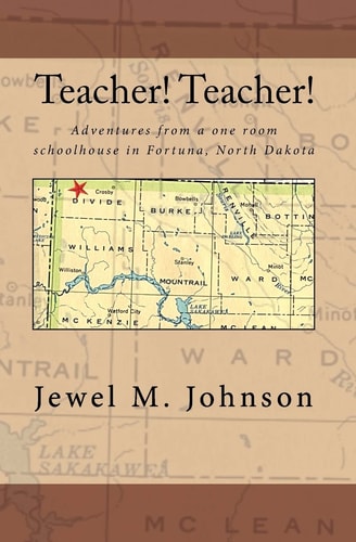 Teacher! Teacher! Adventures from a One Room Schoolhouse in Fortuna, North Dakota