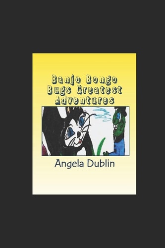 Banjo Bongo Bugs Greatest Adventures By Angela Dublin
