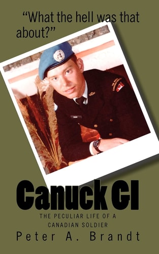 Canuck GI The Peculiar Life of a Canadian Soldier