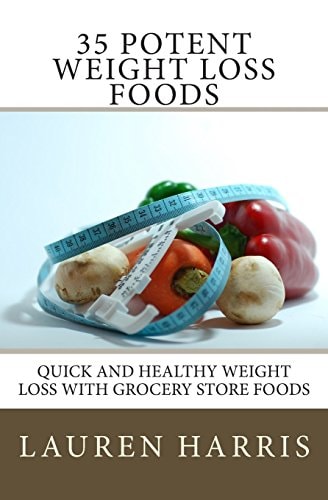 35 Potent Weight Loss Foods Quick And Healthy Weight Loss With Grocery Store Foods