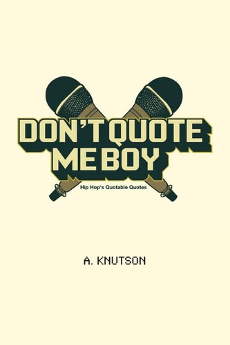 Don't Quote Me Boy Hip Hop's Quotable Quotes