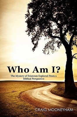 Who Am I? The Mystery of Existence Explored From a Biblical Perspective