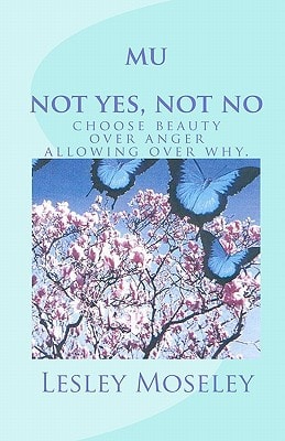 Mu - Not Yes, Not No Choose Beauty Over Anger, Allowing Over Why.