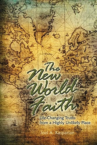 The New World Faith Life-Changing Truths from a Highly Unlikely Place
