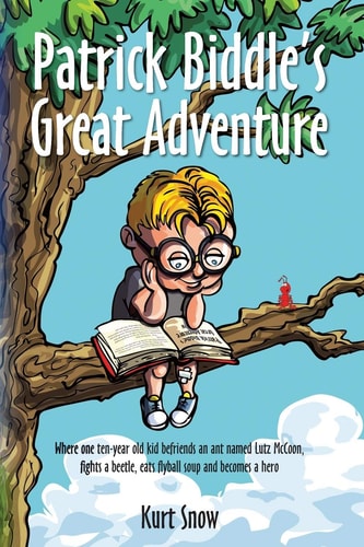 Patrick Biddle's Great Adventure Where One Ten-year Old Kid Befriends an Ant Named Lutz McCoon, Fights a Beetle, Eats Flyball Soup and Becomes a Hero