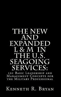The New and Expanded L and M in the U. S. Seagoing Services 101 Basic Leadership and Management Concepts for the Military Professional