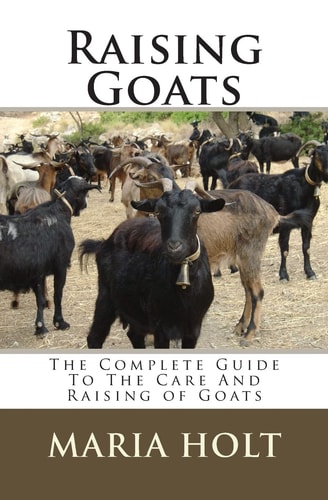 Raising Goats The Complete Guide To The Care And Raising of Goats