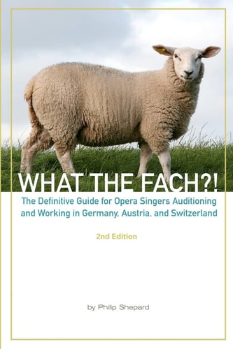 What the Fach?! The Definitive Guide for Opera Singers Auditioning and Working in Germany, Austria and Switzerland