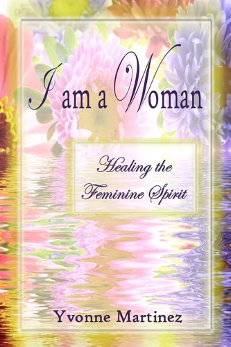I Am a Woman Healing the Feminine Spirit
