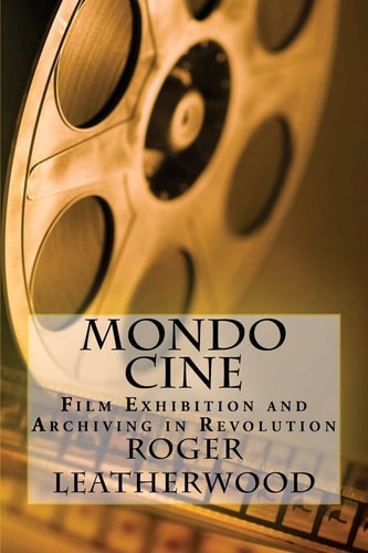 Mondo Cine The World of Film Exhibition and Archiving in Revolution