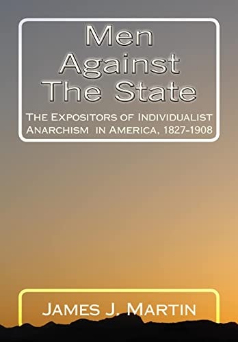 Men Against the State The Expositors of Individualist Anarchism in America, 1827-1908